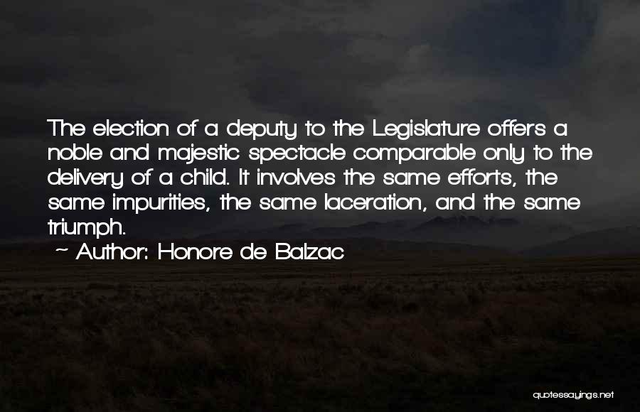 Honore De Balzac Quotes: The Election Of A Deputy To The Legislature Offers A Noble And Majestic Spectacle Comparable Only To The Delivery Of