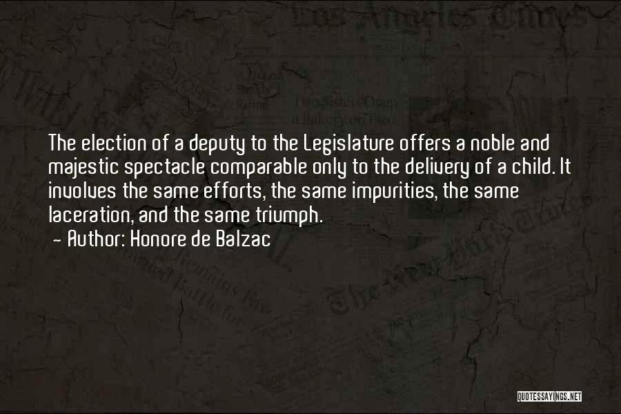 Honore De Balzac Quotes: The Election Of A Deputy To The Legislature Offers A Noble And Majestic Spectacle Comparable Only To The Delivery Of