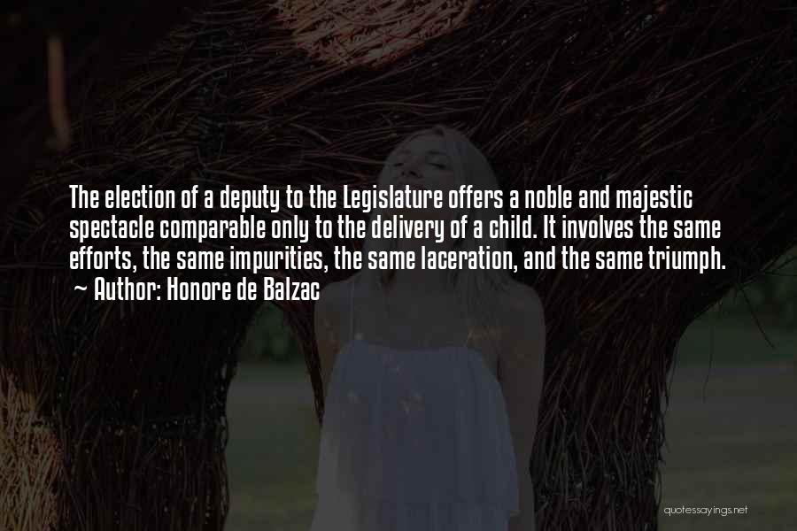 Honore De Balzac Quotes: The Election Of A Deputy To The Legislature Offers A Noble And Majestic Spectacle Comparable Only To The Delivery Of