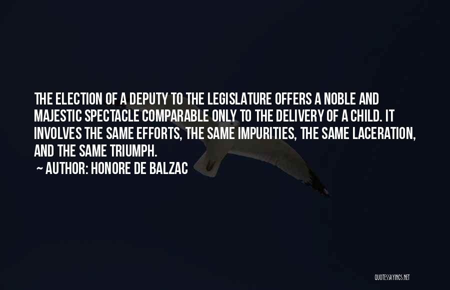 Honore De Balzac Quotes: The Election Of A Deputy To The Legislature Offers A Noble And Majestic Spectacle Comparable Only To The Delivery Of