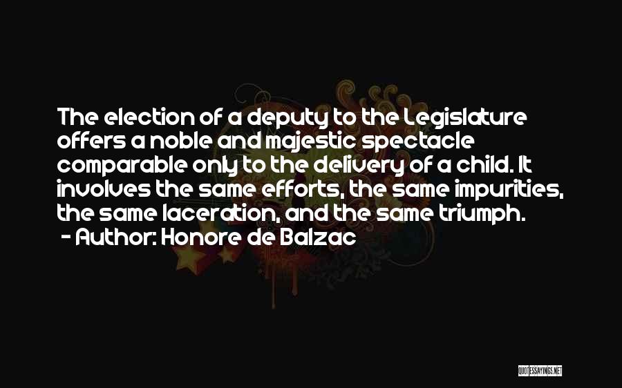Honore De Balzac Quotes: The Election Of A Deputy To The Legislature Offers A Noble And Majestic Spectacle Comparable Only To The Delivery Of
