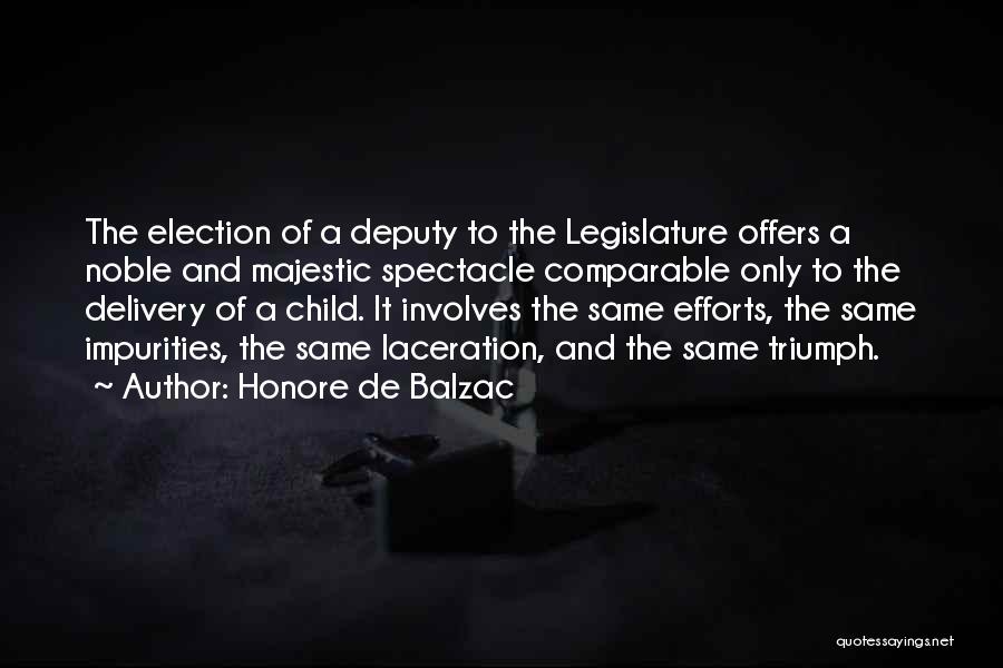Honore De Balzac Quotes: The Election Of A Deputy To The Legislature Offers A Noble And Majestic Spectacle Comparable Only To The Delivery Of