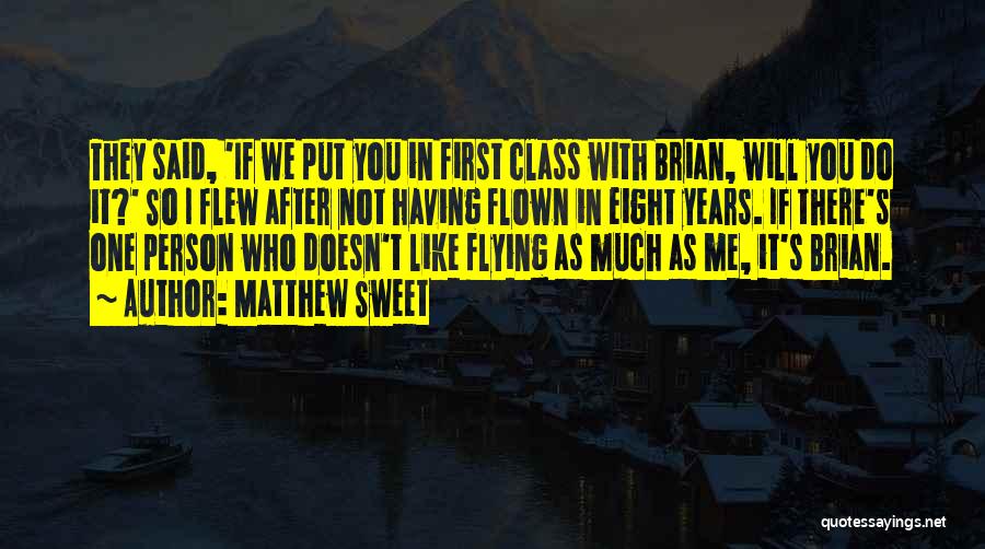 Matthew Sweet Quotes: They Said, 'if We Put You In First Class With Brian, Will You Do It?' So I Flew After Not