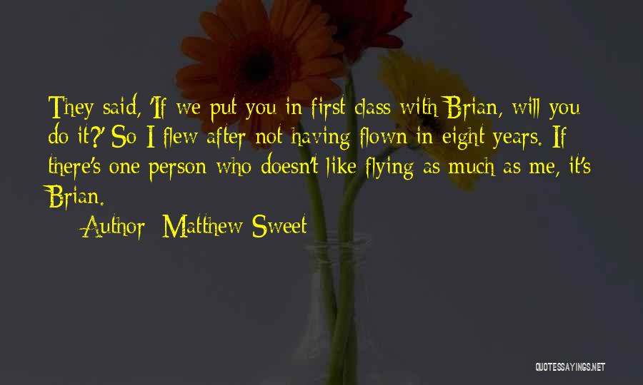 Matthew Sweet Quotes: They Said, 'if We Put You In First Class With Brian, Will You Do It?' So I Flew After Not