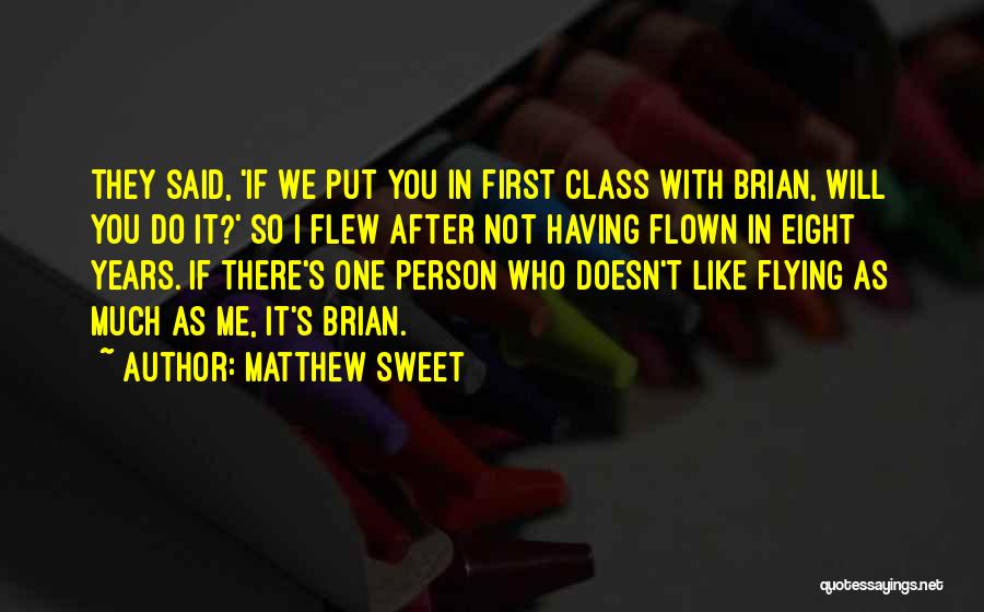 Matthew Sweet Quotes: They Said, 'if We Put You In First Class With Brian, Will You Do It?' So I Flew After Not