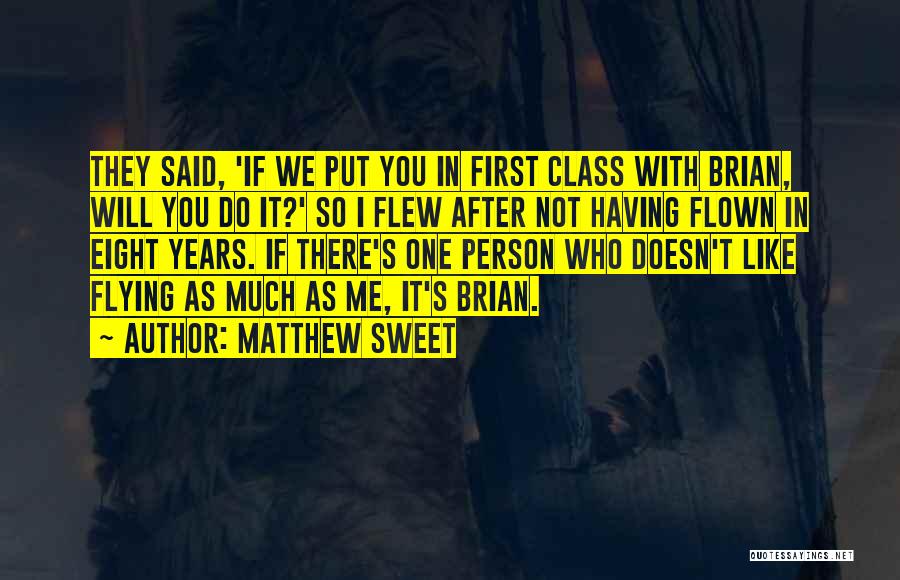 Matthew Sweet Quotes: They Said, 'if We Put You In First Class With Brian, Will You Do It?' So I Flew After Not