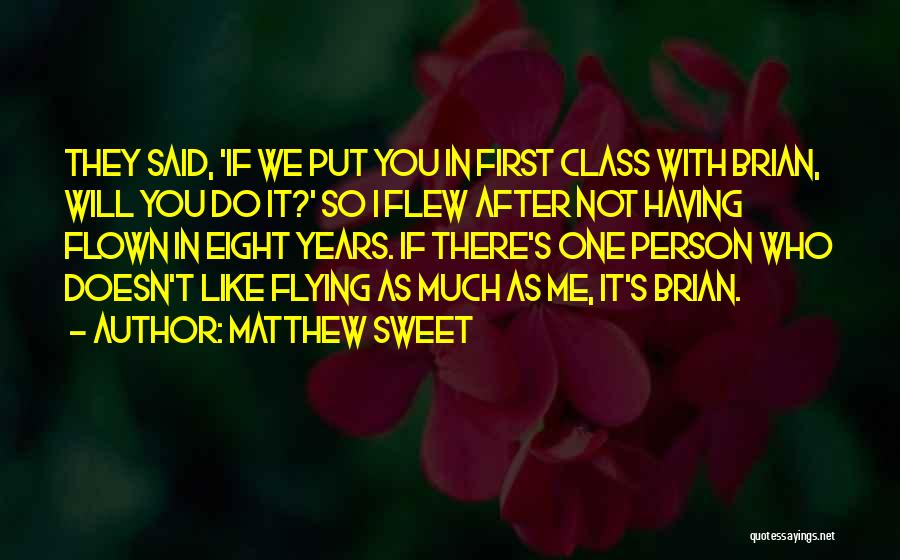 Matthew Sweet Quotes: They Said, 'if We Put You In First Class With Brian, Will You Do It?' So I Flew After Not