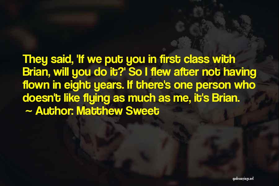 Matthew Sweet Quotes: They Said, 'if We Put You In First Class With Brian, Will You Do It?' So I Flew After Not