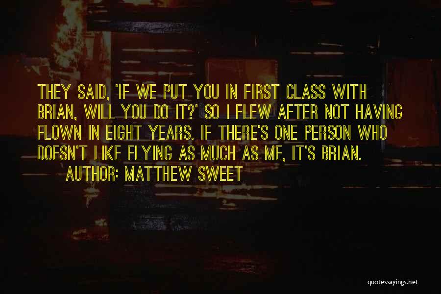 Matthew Sweet Quotes: They Said, 'if We Put You In First Class With Brian, Will You Do It?' So I Flew After Not