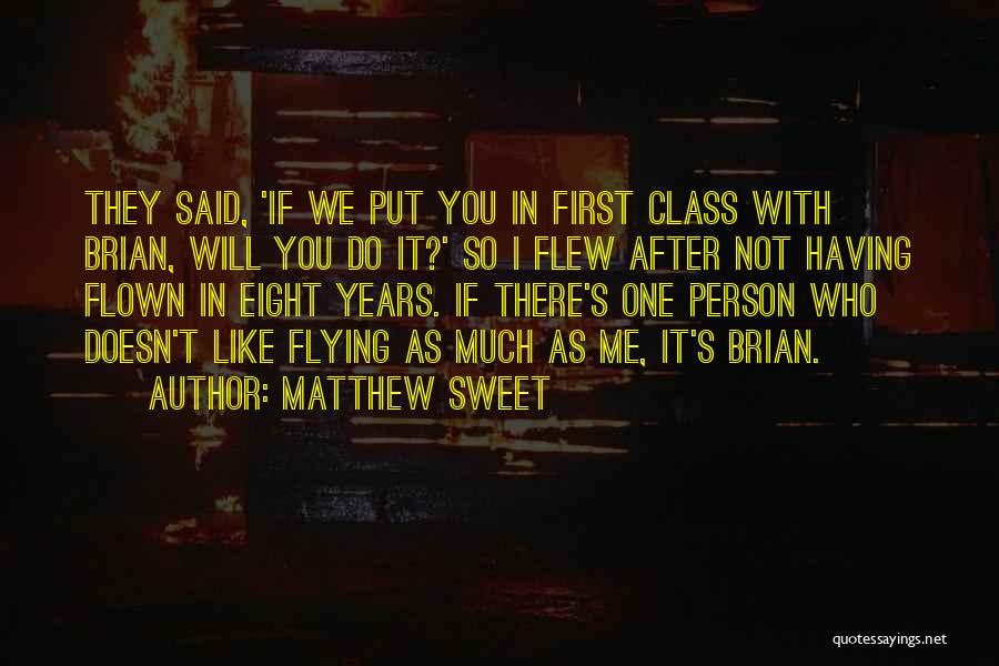 Matthew Sweet Quotes: They Said, 'if We Put You In First Class With Brian, Will You Do It?' So I Flew After Not