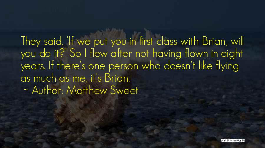 Matthew Sweet Quotes: They Said, 'if We Put You In First Class With Brian, Will You Do It?' So I Flew After Not