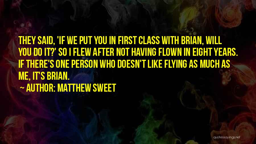 Matthew Sweet Quotes: They Said, 'if We Put You In First Class With Brian, Will You Do It?' So I Flew After Not