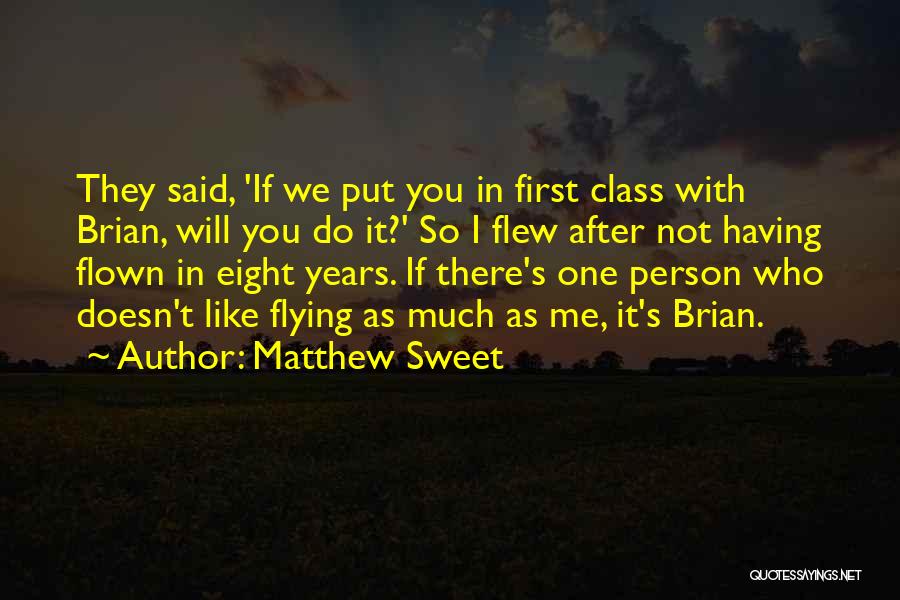 Matthew Sweet Quotes: They Said, 'if We Put You In First Class With Brian, Will You Do It?' So I Flew After Not
