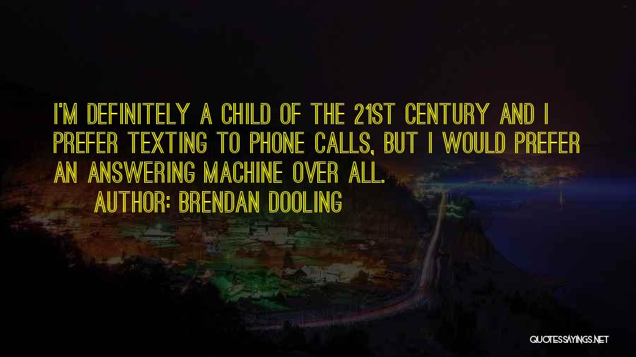 Brendan Dooling Quotes: I'm Definitely A Child Of The 21st Century And I Prefer Texting To Phone Calls, But I Would Prefer An