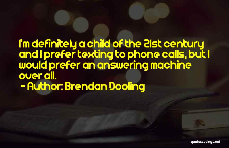 Brendan Dooling Quotes: I'm Definitely A Child Of The 21st Century And I Prefer Texting To Phone Calls, But I Would Prefer An