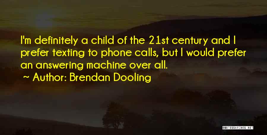 Brendan Dooling Quotes: I'm Definitely A Child Of The 21st Century And I Prefer Texting To Phone Calls, But I Would Prefer An