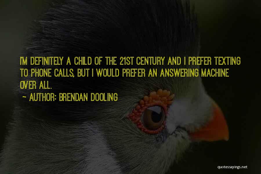 Brendan Dooling Quotes: I'm Definitely A Child Of The 21st Century And I Prefer Texting To Phone Calls, But I Would Prefer An