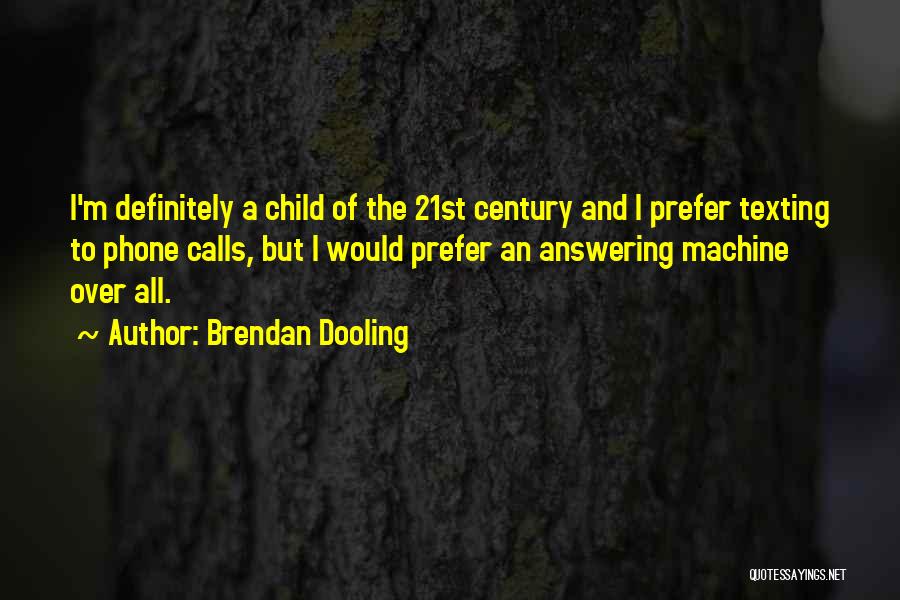 Brendan Dooling Quotes: I'm Definitely A Child Of The 21st Century And I Prefer Texting To Phone Calls, But I Would Prefer An