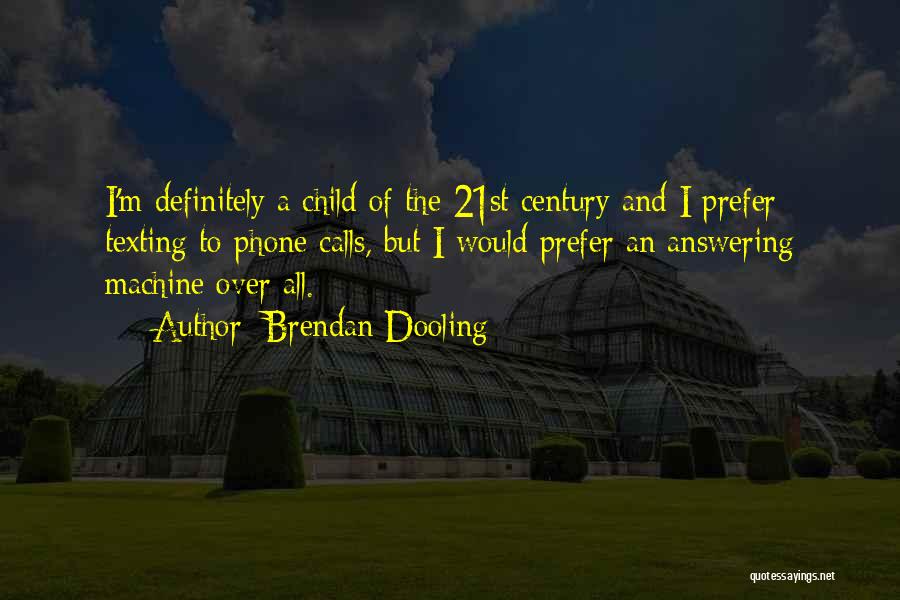Brendan Dooling Quotes: I'm Definitely A Child Of The 21st Century And I Prefer Texting To Phone Calls, But I Would Prefer An