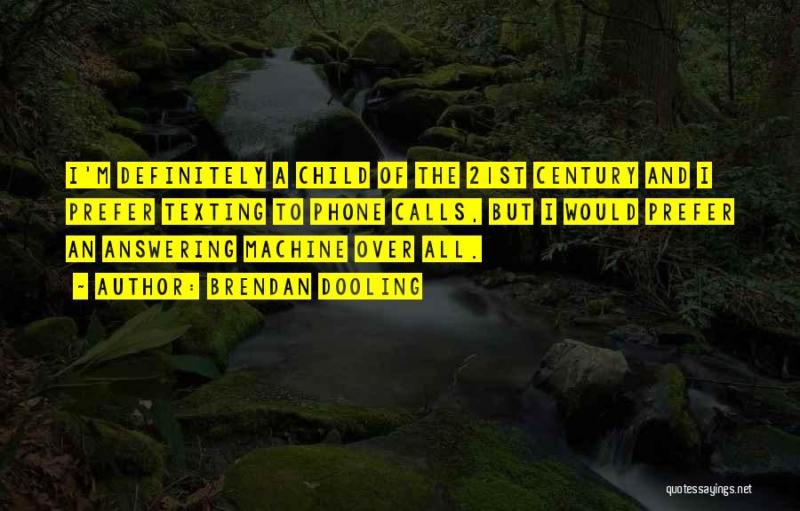 Brendan Dooling Quotes: I'm Definitely A Child Of The 21st Century And I Prefer Texting To Phone Calls, But I Would Prefer An