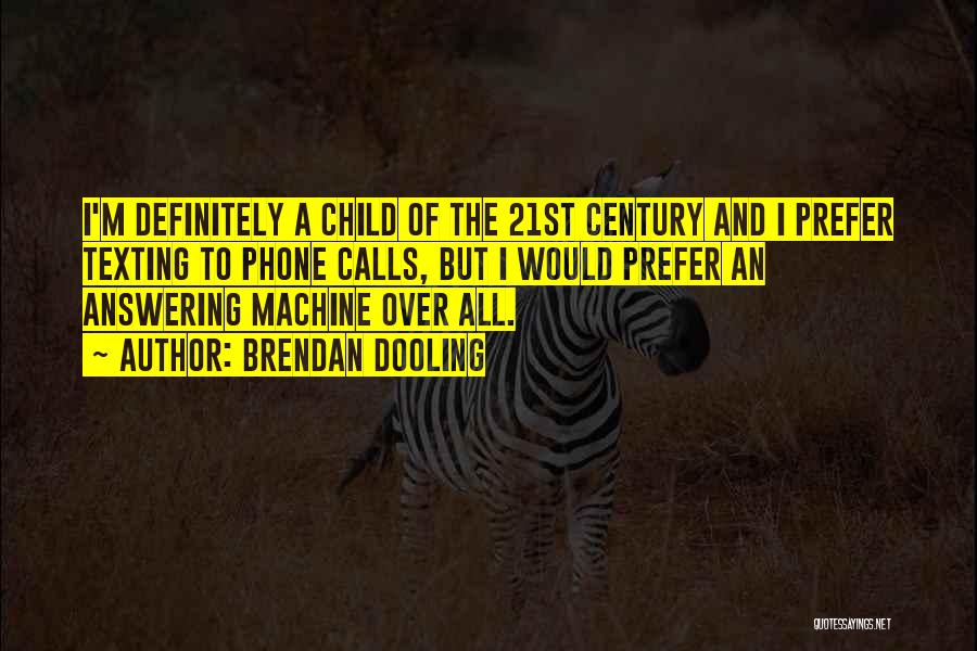 Brendan Dooling Quotes: I'm Definitely A Child Of The 21st Century And I Prefer Texting To Phone Calls, But I Would Prefer An