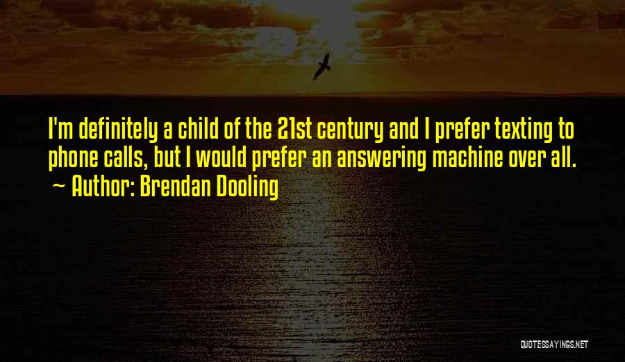 Brendan Dooling Quotes: I'm Definitely A Child Of The 21st Century And I Prefer Texting To Phone Calls, But I Would Prefer An