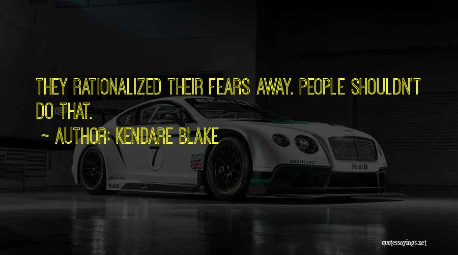 Kendare Blake Quotes: They Rationalized Their Fears Away. People Shouldn't Do That.