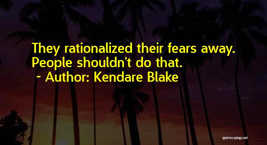 Kendare Blake Quotes: They Rationalized Their Fears Away. People Shouldn't Do That.