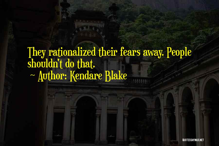 Kendare Blake Quotes: They Rationalized Their Fears Away. People Shouldn't Do That.