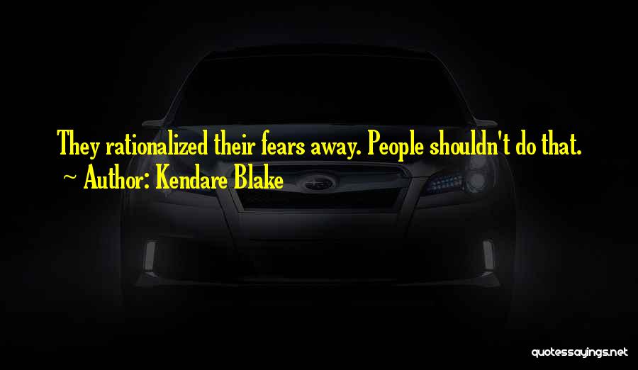 Kendare Blake Quotes: They Rationalized Their Fears Away. People Shouldn't Do That.