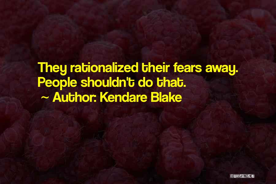 Kendare Blake Quotes: They Rationalized Their Fears Away. People Shouldn't Do That.