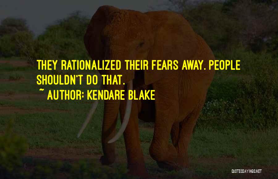 Kendare Blake Quotes: They Rationalized Their Fears Away. People Shouldn't Do That.
