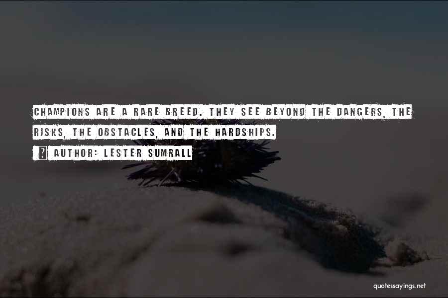 Lester Sumrall Quotes: Champions Are A Rare Breed. They See Beyond The Dangers, The Risks, The Obstacles, And The Hardships.