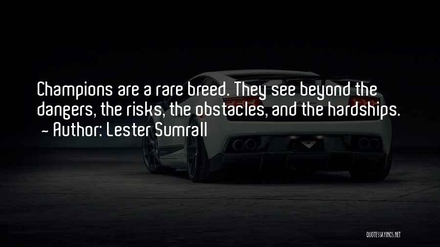 Lester Sumrall Quotes: Champions Are A Rare Breed. They See Beyond The Dangers, The Risks, The Obstacles, And The Hardships.