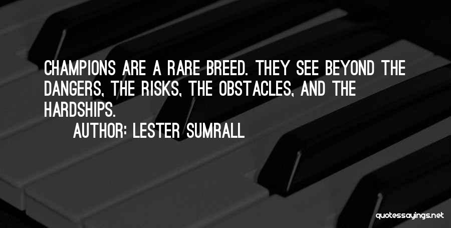 Lester Sumrall Quotes: Champions Are A Rare Breed. They See Beyond The Dangers, The Risks, The Obstacles, And The Hardships.