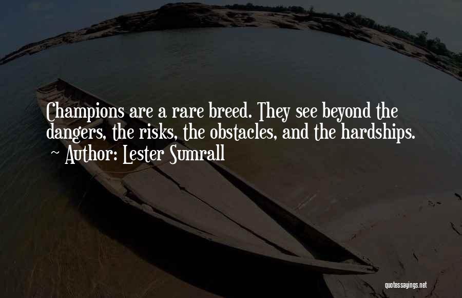 Lester Sumrall Quotes: Champions Are A Rare Breed. They See Beyond The Dangers, The Risks, The Obstacles, And The Hardships.