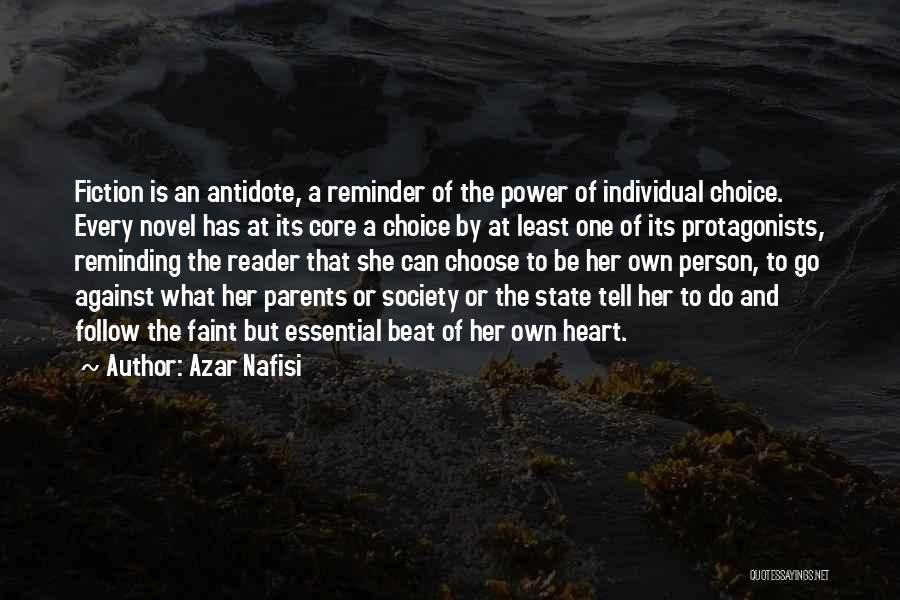 Azar Nafisi Quotes: Fiction Is An Antidote, A Reminder Of The Power Of Individual Choice. Every Novel Has At Its Core A Choice