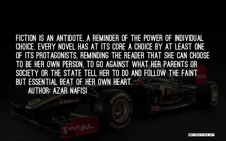 Azar Nafisi Quotes: Fiction Is An Antidote, A Reminder Of The Power Of Individual Choice. Every Novel Has At Its Core A Choice