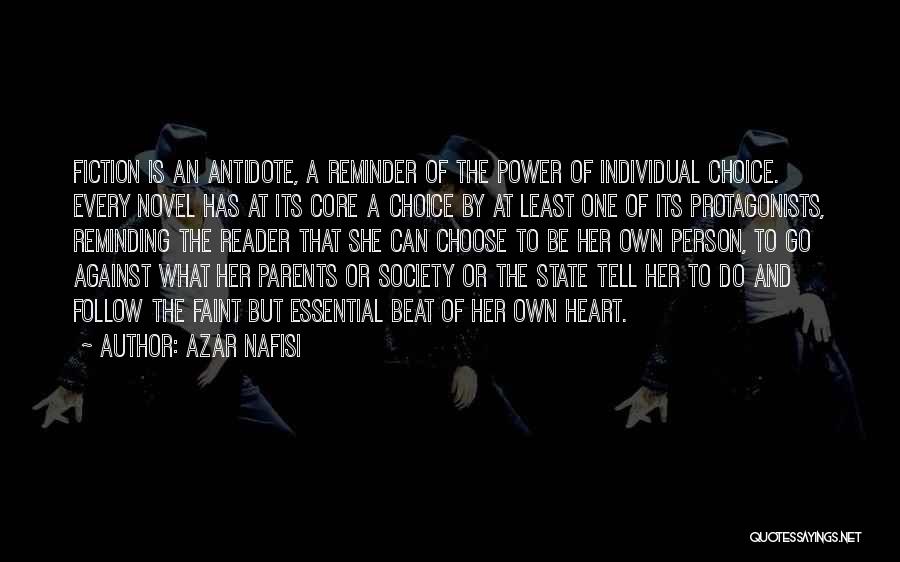 Azar Nafisi Quotes: Fiction Is An Antidote, A Reminder Of The Power Of Individual Choice. Every Novel Has At Its Core A Choice