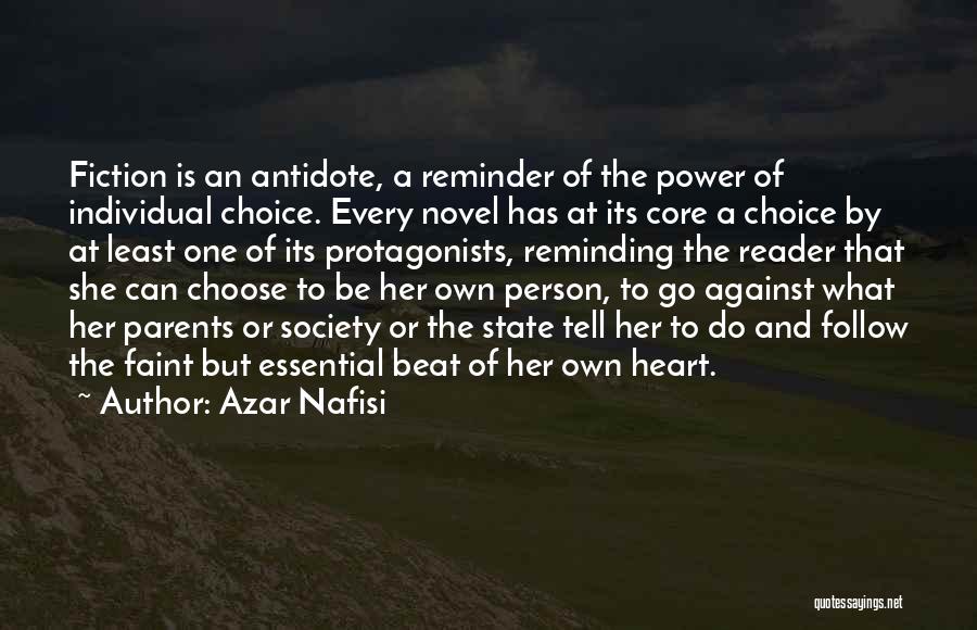 Azar Nafisi Quotes: Fiction Is An Antidote, A Reminder Of The Power Of Individual Choice. Every Novel Has At Its Core A Choice