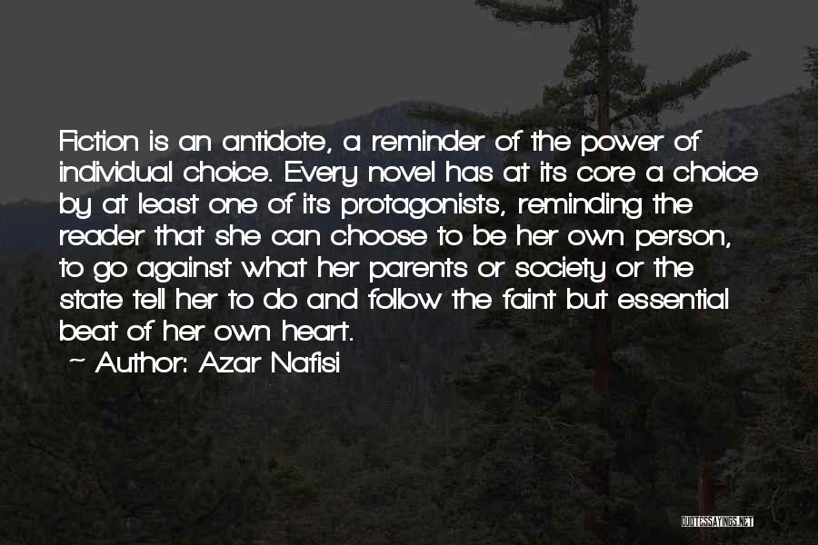 Azar Nafisi Quotes: Fiction Is An Antidote, A Reminder Of The Power Of Individual Choice. Every Novel Has At Its Core A Choice