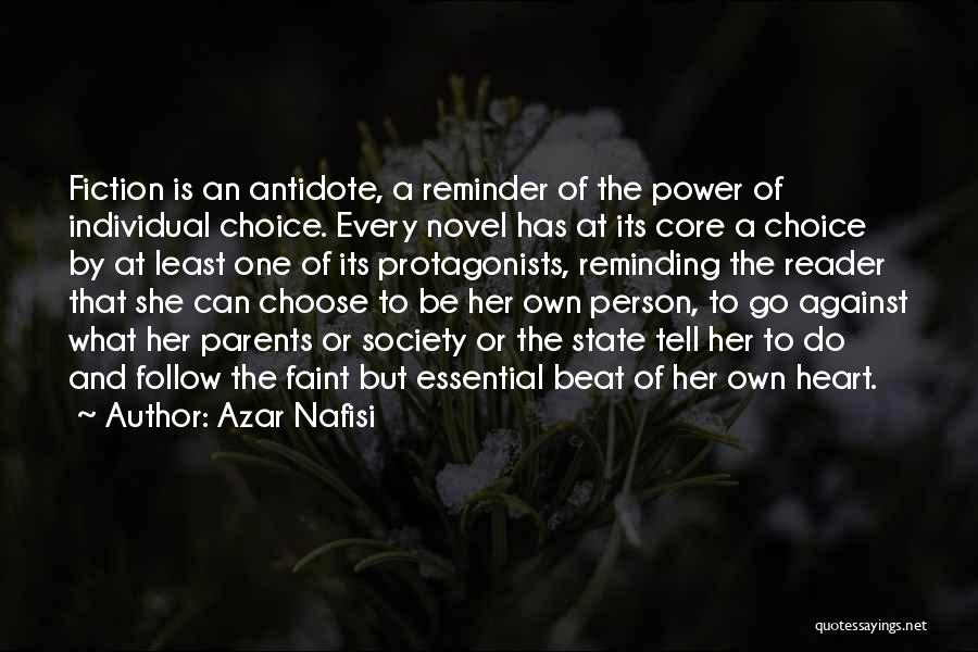 Azar Nafisi Quotes: Fiction Is An Antidote, A Reminder Of The Power Of Individual Choice. Every Novel Has At Its Core A Choice
