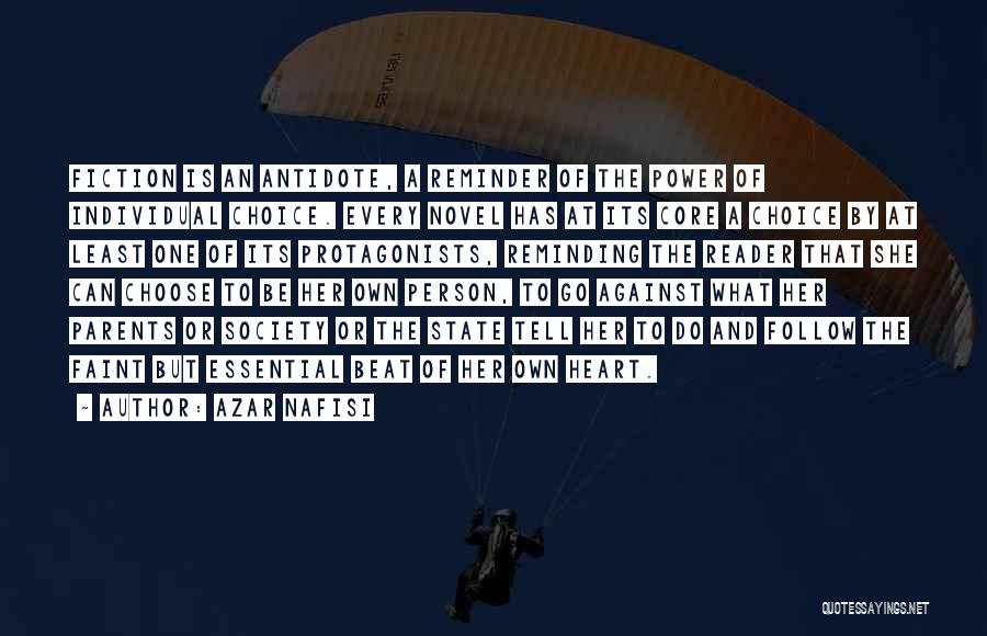 Azar Nafisi Quotes: Fiction Is An Antidote, A Reminder Of The Power Of Individual Choice. Every Novel Has At Its Core A Choice