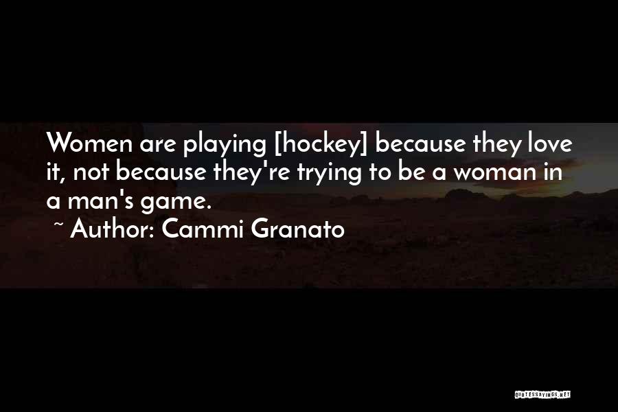 Cammi Granato Quotes: Women Are Playing [hockey] Because They Love It, Not Because They're Trying To Be A Woman In A Man's Game.