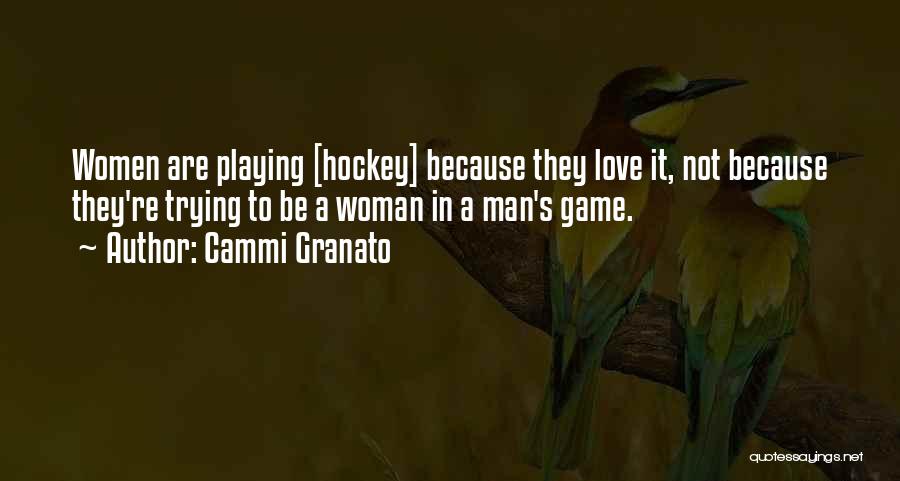 Cammi Granato Quotes: Women Are Playing [hockey] Because They Love It, Not Because They're Trying To Be A Woman In A Man's Game.