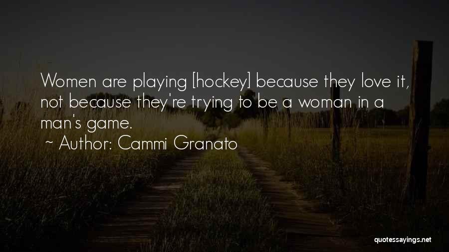 Cammi Granato Quotes: Women Are Playing [hockey] Because They Love It, Not Because They're Trying To Be A Woman In A Man's Game.