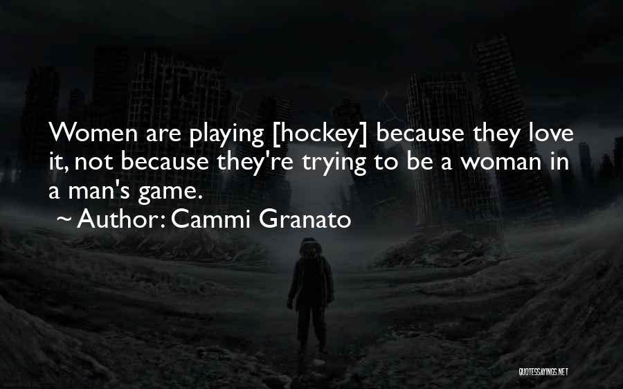 Cammi Granato Quotes: Women Are Playing [hockey] Because They Love It, Not Because They're Trying To Be A Woman In A Man's Game.