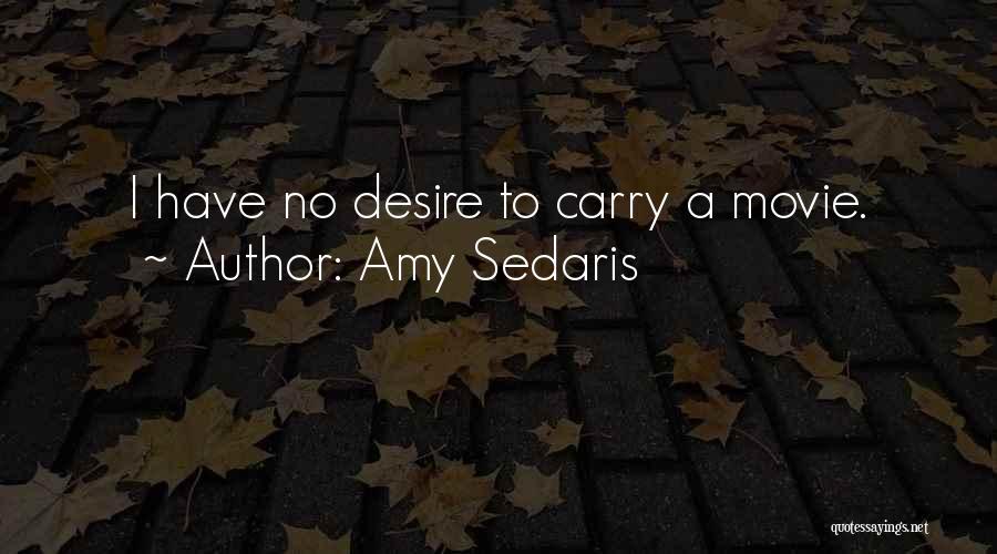 Amy Sedaris Quotes: I Have No Desire To Carry A Movie.