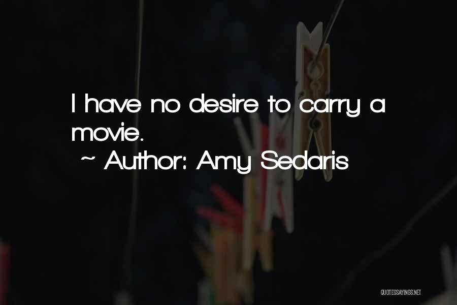 Amy Sedaris Quotes: I Have No Desire To Carry A Movie.