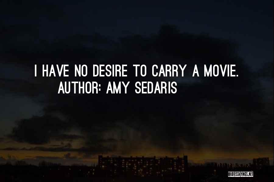 Amy Sedaris Quotes: I Have No Desire To Carry A Movie.